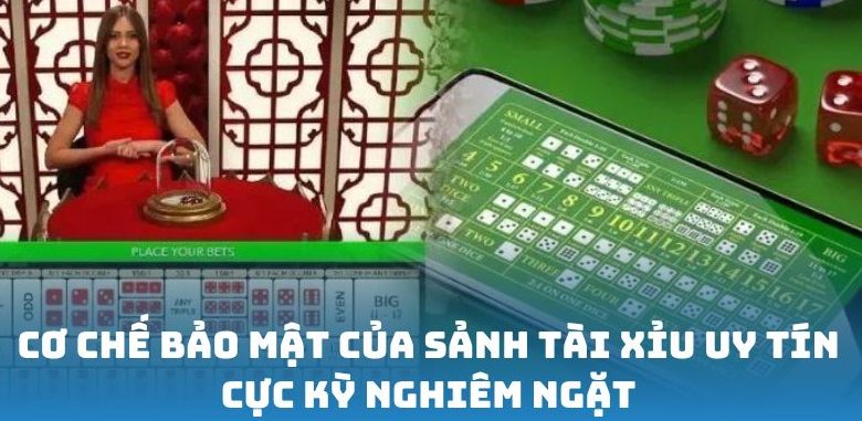 Cơ chế bảo mật của sảnh Tài Xỉu uy tín cực kỳ nghiêm ngặt