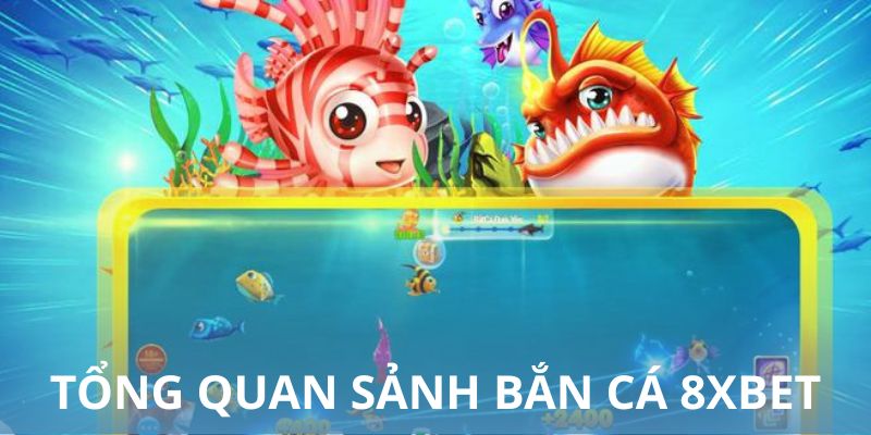 Tổng quan về bắn cá 8xbet